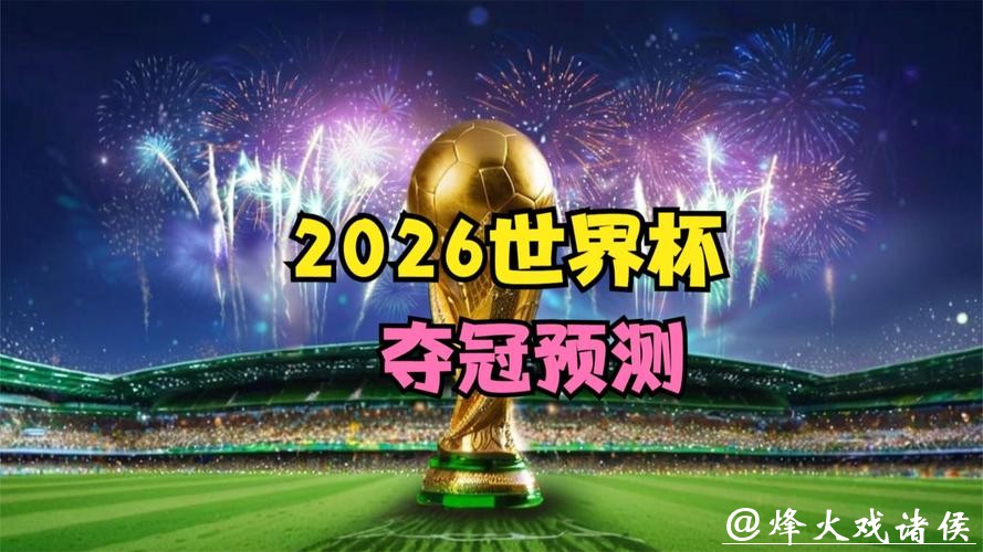 2026世界杯预测:意外因素可能改变走势 2026世界杯预测:意外因素可能改变走势